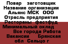 Повар - заготовщик › Название организации ­ Альянс-МСК, ООО › Отрасль предприятия ­ Рестораны, фастфуд › Минимальный оклад ­ 28 500 - Все города Работа » Вакансии   . Брянская обл.,Сельцо г.